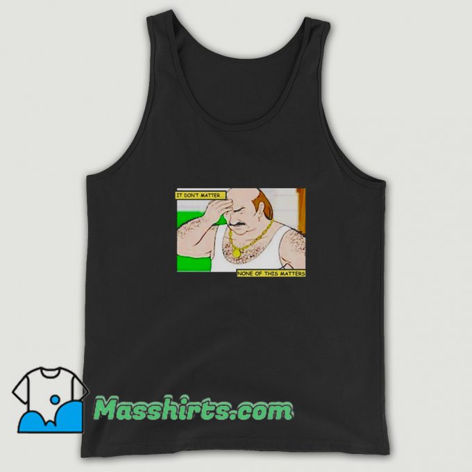 Classic It Dont Matter None Of This Matters Tank Top