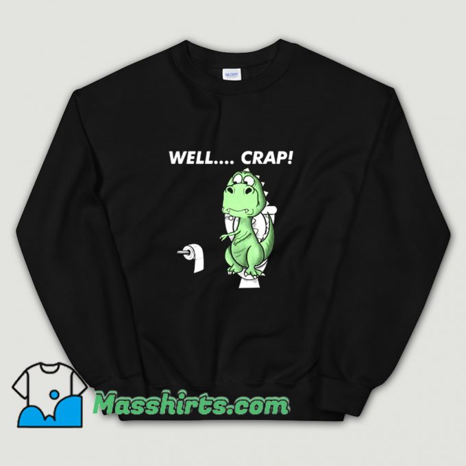 Classic Well Crap Dinosaur Version T Rex Sweatshirt