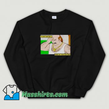 Cool It Dont Matter None Of This Matters Sweatshirt