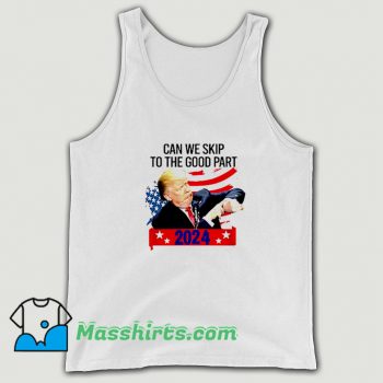 Donald Trump Can We Skip To The Good Part Tank Top