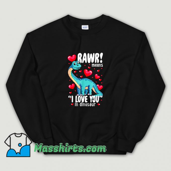 Funny Rawr Means I Love You In Dinosaur Sweatshirt