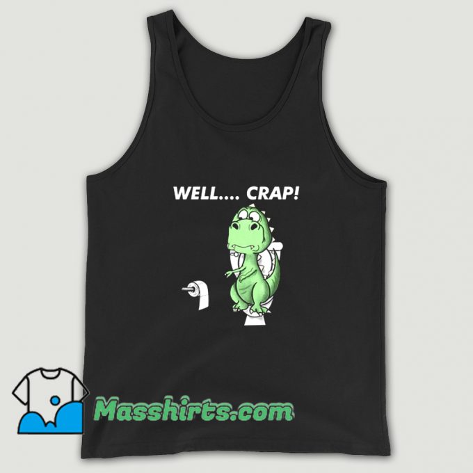 Funny Well Crap Dinosaur Version T Rex Tank Top