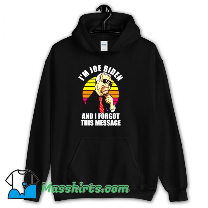 I Am Joe Biden And I Forgot This Message Hoodie Streetwear