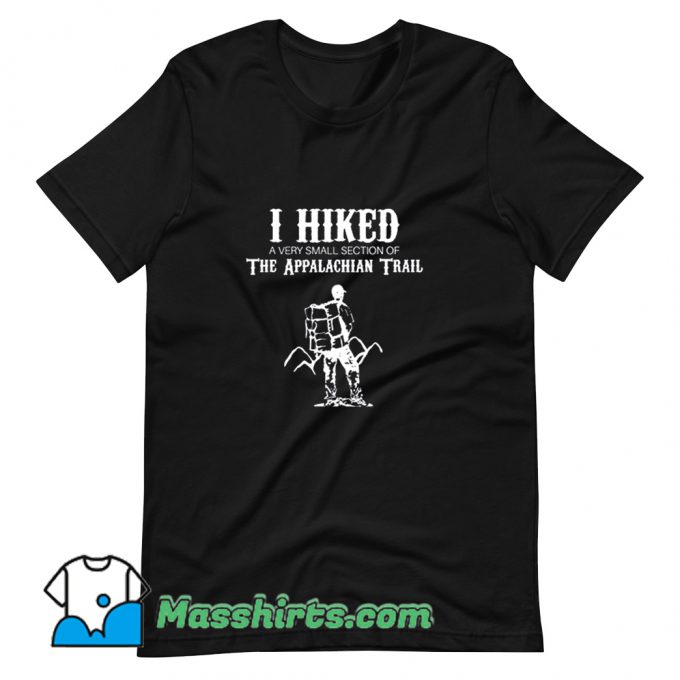 I Hiked A Very Small Section Of The Appalachian Trail T Shirt Design