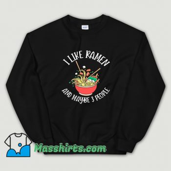 I Like Ramen and Maybe 3 People Sweatshirt