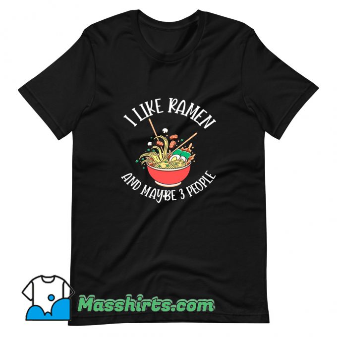 I Like Ramen and Maybe 3 People T Shirt Design On Sale