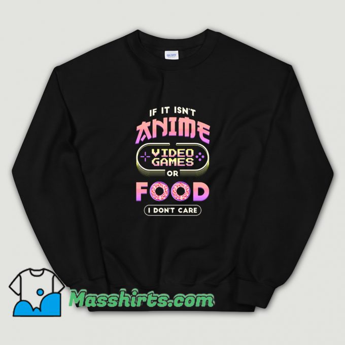 I Only Need Anime and Video Games Sweatshirt