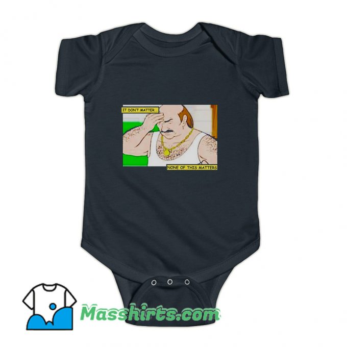 It Dont Matter None Of This Matters Baby Onesie