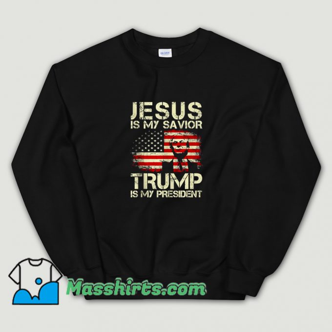 Jesus Is My Savior Trump Is My President Sweatshirt