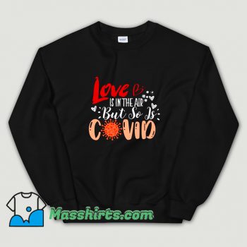 Love Is In The Air But So Is Covid Sweatshirt
