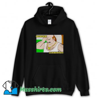 New It Dont Matter None Of This Matters Hoodie Streetwear