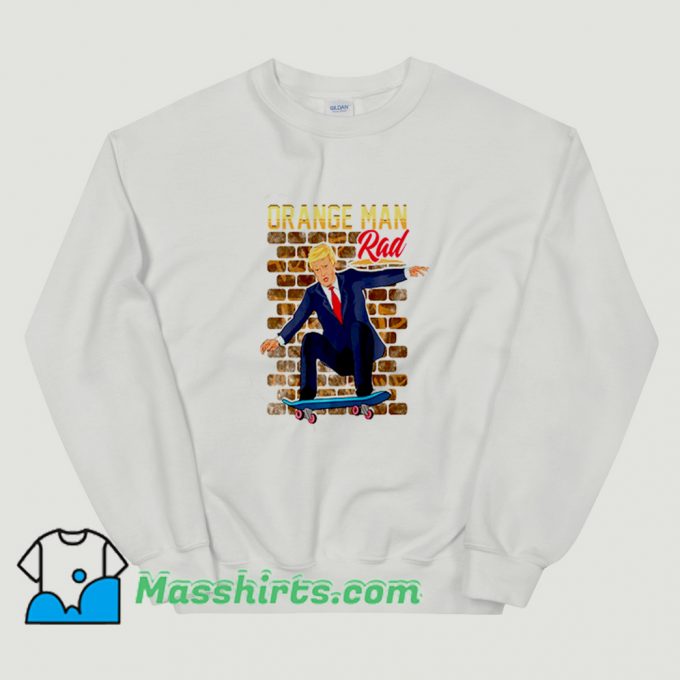 Orange Man Rad Donald Trump Skateboarding Sweatshirt