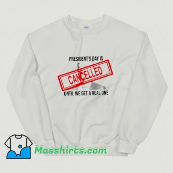 Presidents Day Is Until We Get A Real One Sweatshirt