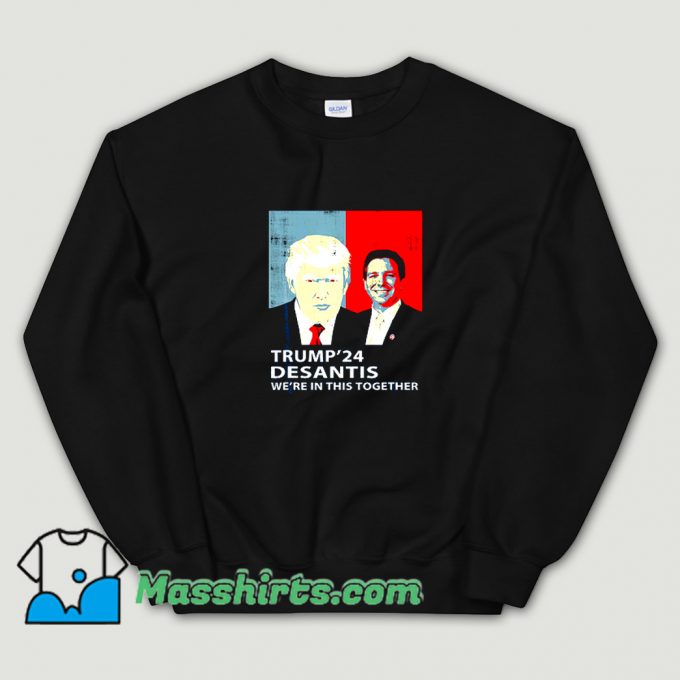 Trump Desantis 2024 WeRe In This Together Sweatshirt