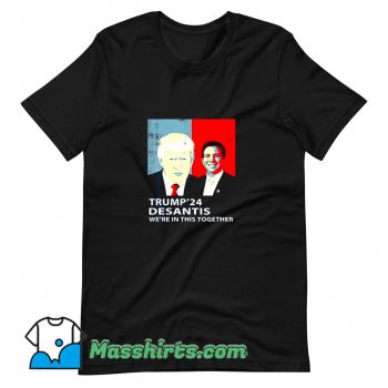 Trump Desantis 2024 WeRe In This Together T Shirt Design