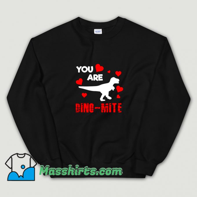 You Are Dino Mite Dinosaur Sweatshirt On Sale