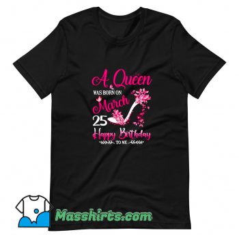 A Queen Was Born On March 25 T Shirt Design