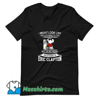 Awesome Eric Clapton I Might Look Like T Shirt Design