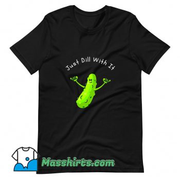 Awesome Just Dill With It Cartoon Pickles T Shirt Design