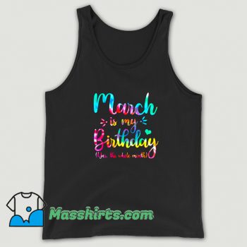 Awesome March Is My Birthday Yes The Whole Month Tank Top