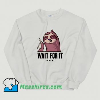 Awesome Wait For It Sloth Sweatshirt