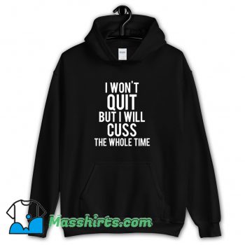Classic I Wont Quit But I Will Cuss The Whole Time Hoodie Streetwear