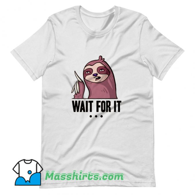 Cute Wait For It Sloth T Shirt Design