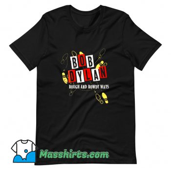 Funny Bob Dylan Rough And Rowdy Ways T Shirt Design