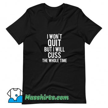 Funny I Wont Quit But I Will Cuss The Whole Time T Shirt Design