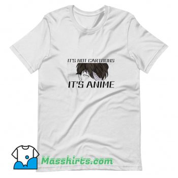 Funny Its Not Cartoons Its Anime T Shirt Design