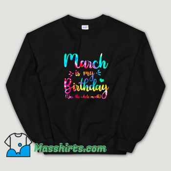 Funny March Is My Birthday Yes The Whole Month Sweatshirt