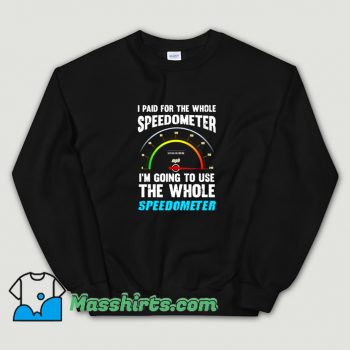 I Paid For The Whole Speedometer Sweatshirt