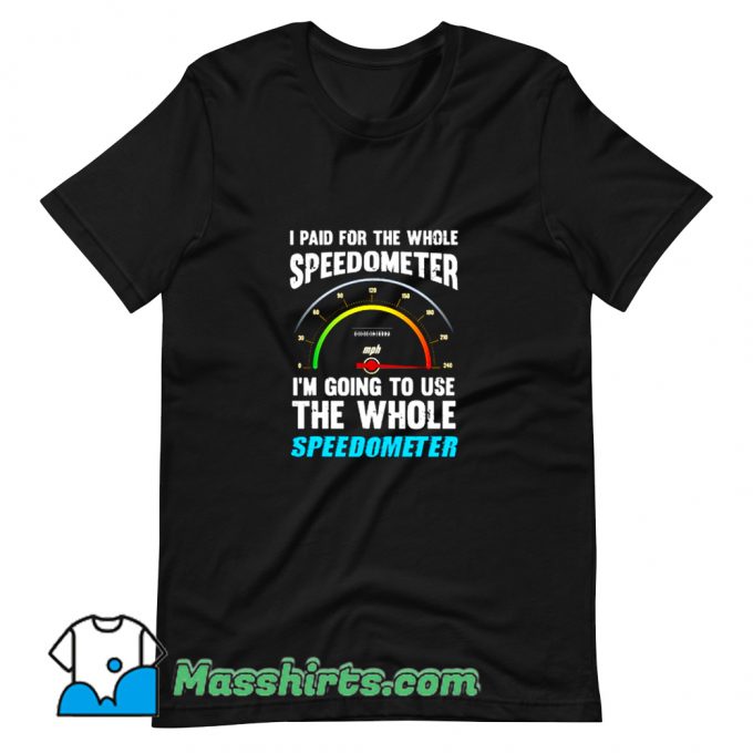 I Paid For The Whole Speedometer T Shirt Design