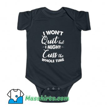 I Wont Quit But I Might Cuss The Whole Time Baby Onesie