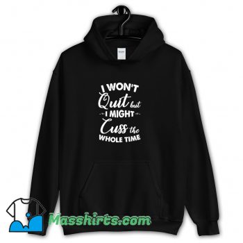 I Wont Quit But I Might Cuss The Whole Time Hoodie Streetwear