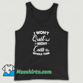 I Wont Quit But I Might Cuss The Whole Time Tank Top