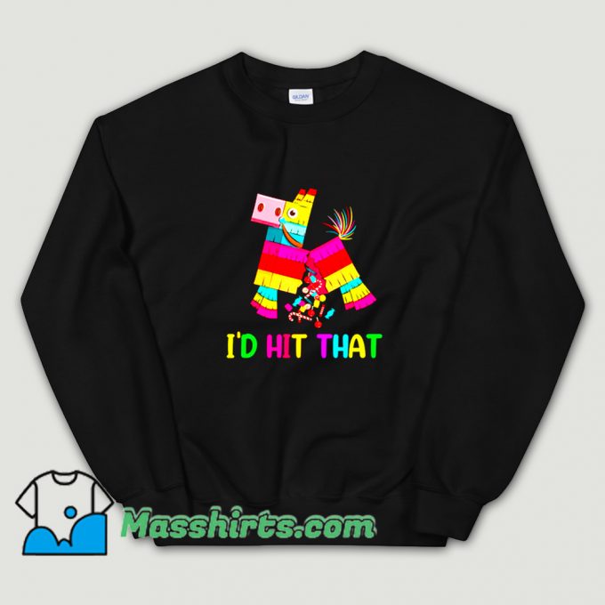 Id Hit That Cinco De Mayo Pinata Sweatshirt