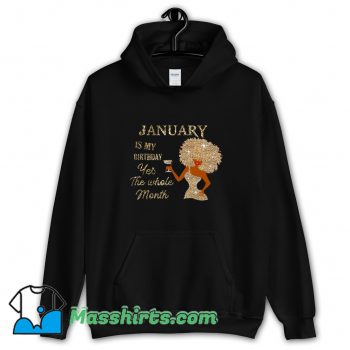 January Is My Birthday Yes The Whole Month Hoodie Streetwear