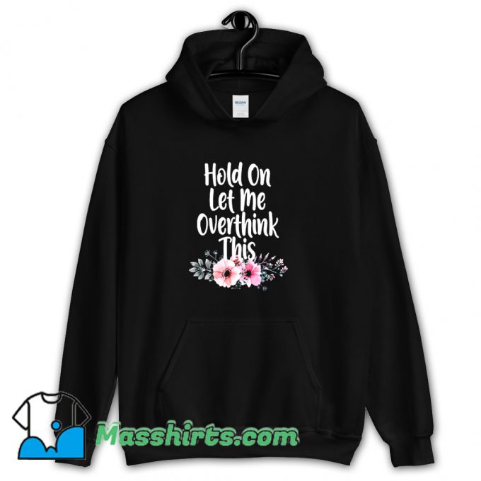 Vintage Hold On Let Me Overthink This Flowers Hoodie Streetwear