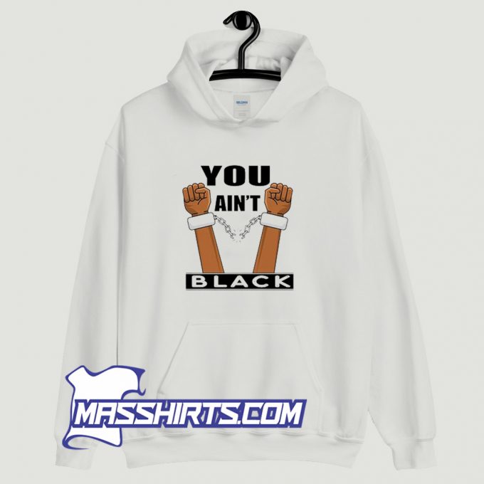 Awesome You Aint Black Joe Biden Quote Hoodie Streetwear