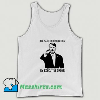 Best Only A Dictator Governs By Executive Order Tank Top