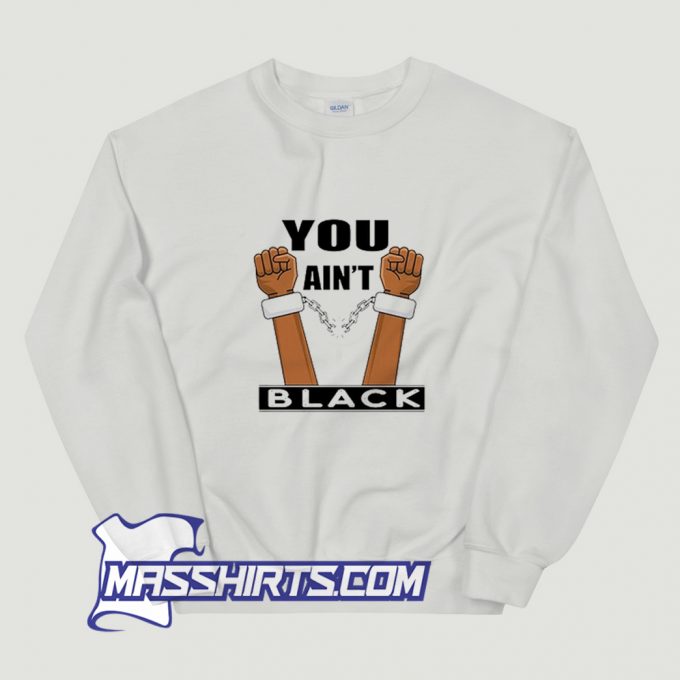 Cute You Aint Black Joe Biden Quote Sweatshirt