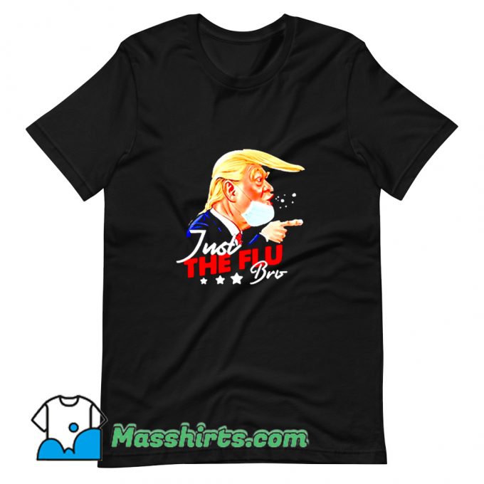 Donald Trump Just The Flu Bro Trump T Shirt Design
