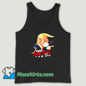Donald Trump Just The Flu Bro Trump Tank Top