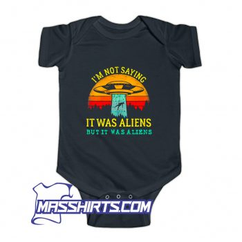 Funny I Am Not Saying It Was Aliens Baby Onesie
