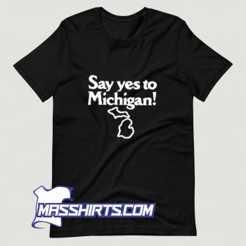 Funny Say Yes To Michigan T Shirt Design
