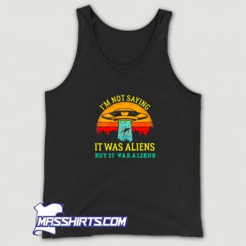I Am Not Saying It Was Aliens Tank Top On Sale