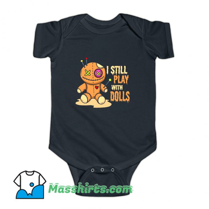 I Still Play With Dolls Cute Baby Onesie