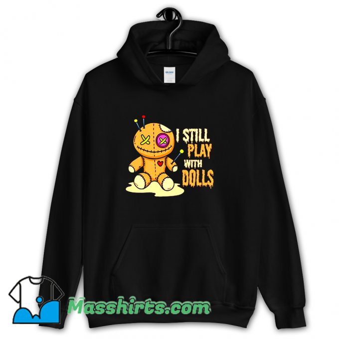 I Still Play With Dolls Hoodie Streetwear On Sale