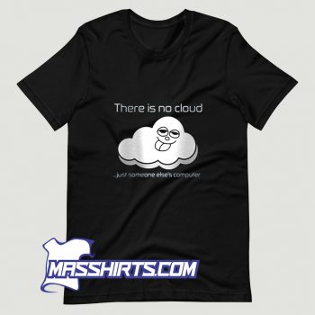 Just Someone Else There Is No Cloud Computer T Shirt Design